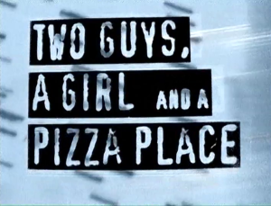 Two Guys, a Girl and a Pizza Place